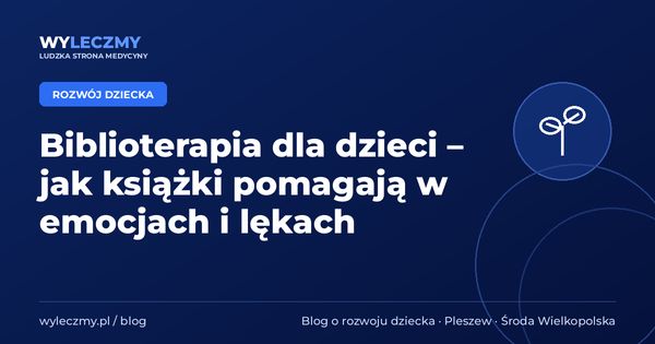Biblioterapia dla dzieci – jak książki pomagają w emocjach i lękach