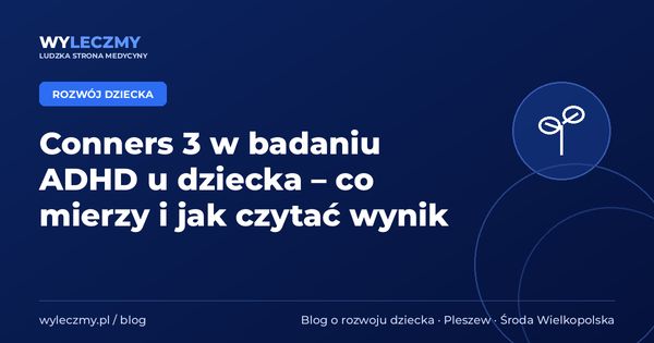 Conners 3 w badaniu ADHD u dziecka – co mierzy i jak czytać wynik