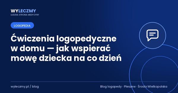 Ćwiczenia logopedyczne w domu — jak wspierać mowę dziecka na co dzień