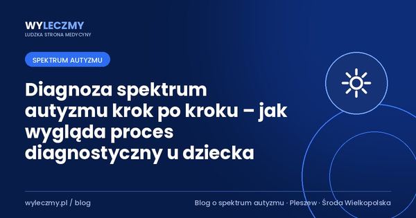 Diagnoza spektrum autyzmu krok po kroku – jak wygląda proces diagnostyczny u dziecka