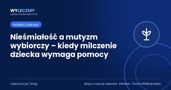 Nieśmiałość a mutyzm wybiorczy – kiedy milczenie dziecka wymaga pomocy