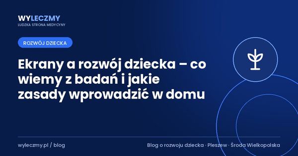 Ekrany a rozwój dziecka – co wiemy z badań i jakie zasady wprowadzić w domu