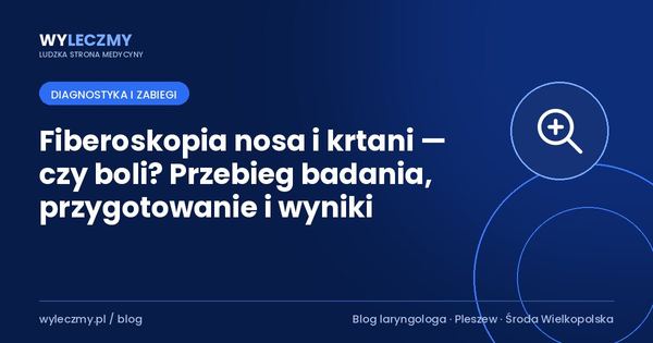 Fiberoskopia nosa i krtani — czy boli? Przebieg badania, przygotowanie i wyniki