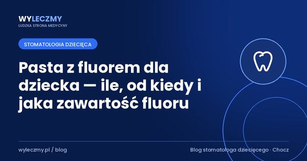 Pasta z fluorem dla dziecka — ile, od kiedy i jaka zawartość fluoru