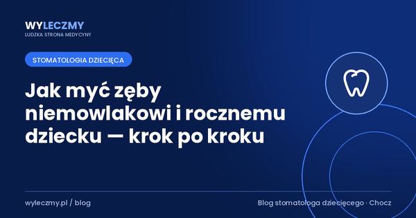 Jak myć zęby niemowlakowi i rocznemu dziecku — krok po kroku