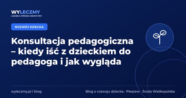 Konsultacja pedagogiczna – kiedy iść z dzieckiem do pedagoga i jak wygląda