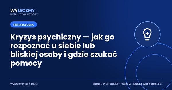 Kryzys psychiczny — jak go rozpoznać u siebie lub bliskiej osoby i gdzie szukać pomocy