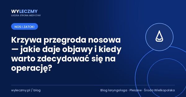 Krzywa przegroda nosowa — jakie daje objawy i kiedy warto zdecydować się na operację?