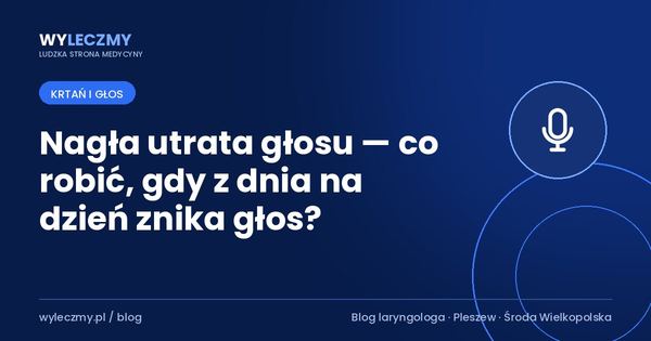 Nagła utrata głosu — co robić, gdy z dnia na dzień znika głos?