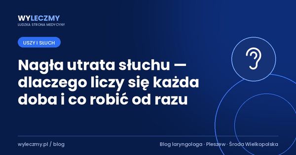 Nagła utrata słuchu — dlaczego liczy się każda doba i co robić od razu