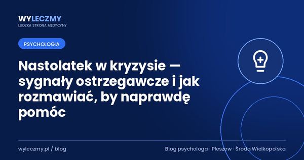 Nastolatek w kryzysie — sygnały ostrzegawcze i jak rozmawiać, by naprawdę pomóc