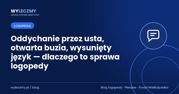 Oddychanie przez usta, otwarta buzia, wysunięty język — dlaczego to sprawa logopedy