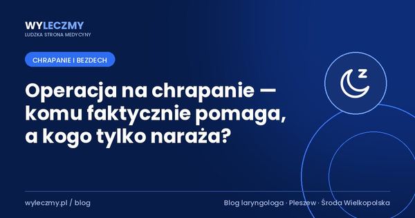 Operacja na chrapanie — komu faktycznie pomaga, a kogo tylko naraża?