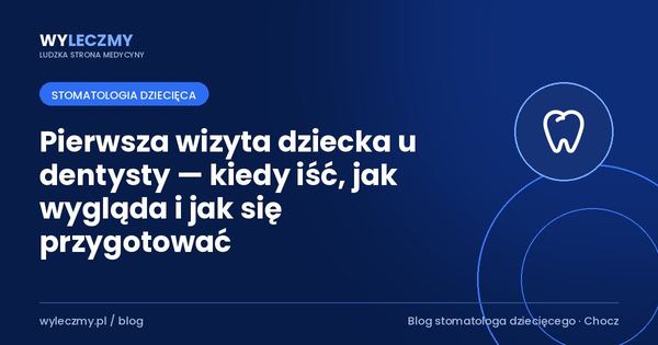 Pierwsza wizyta dziecka u dentysty — kiedy iść, jak wygląda i jak się przygotować
