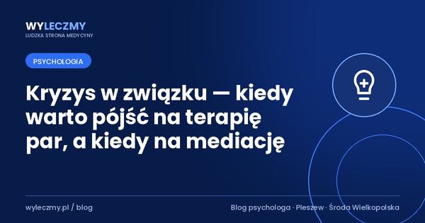Kryzys w związku — kiedy warto pójść na terapię par, a kiedy na mediację