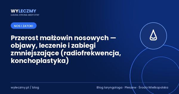 Przerost małżowin nosowych — objawy, leczenie i zabiegi zmniejszające (radiofrekwencja, konchoplastyka)