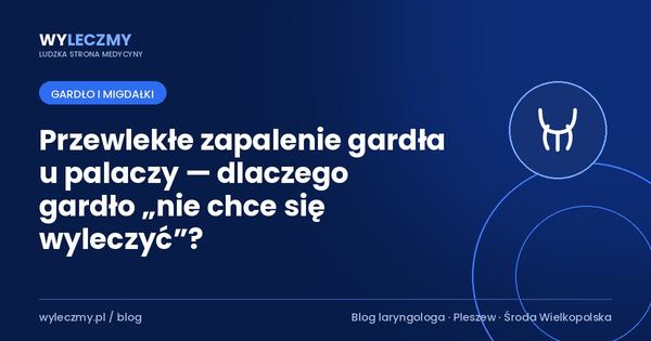 Przewlekłe zapalenie gardła u palaczy — dlaczego gardło „nie chce się wyleczyć”?
