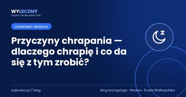Przyczyny chrapania — dlaczego chrapię i co da się z tym zrobić?