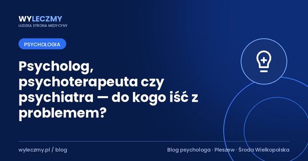 Psycholog, psychoterapeuta czy psychiatra — do kogo iść z problemem?
