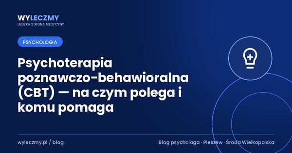 Psychoterapia poznawczo-behawioralna (CBT) — na czym polega i komu pomaga