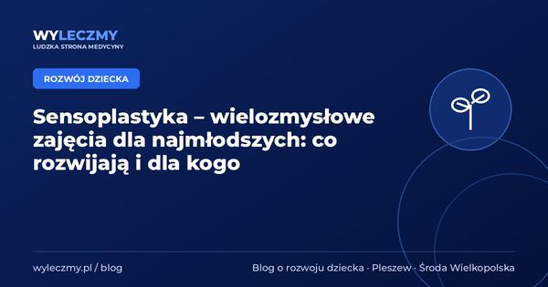 Sensoplastyka – wielozmysłowe zajęcia dla najmłodszych: co rozwijają i dla kogo