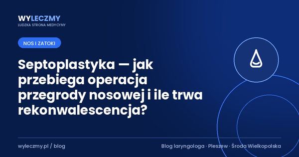 Septoplastyka — jak przebiega operacja przegrody nosowej i ile trwa rekonwalescencja?