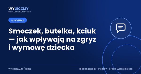 Smoczek, butelka, kciuk — jak wpływają na zgryz i wymowę dziecka