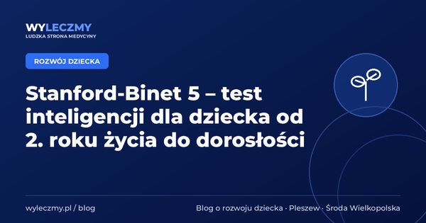 Stanford-Binet 5 czy WISC-V? Dlaczego badamy inteligencję dzieci skalą Wechslera