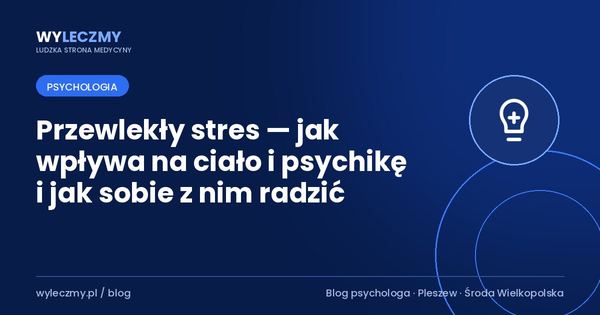Przewlekły stres — jak wpływa na ciało i psychikę i jak sobie z nim radzić