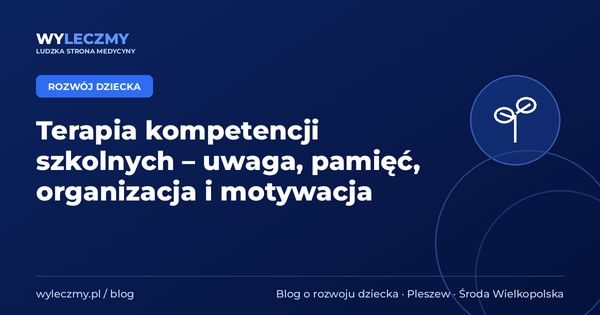 Terapia kompetencji szkolnych – uwaga, pamięć, organizacja i motywacja
