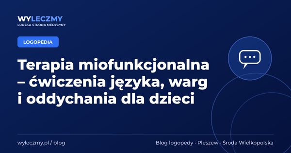 Terapia miofunkcjonalna – ćwiczenia języka, warg i oddychania dla dzieci