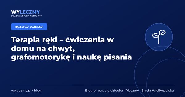 Terapia ręki – ćwiczenia w domu na chwyt, grafomotorykę i naukę pisania