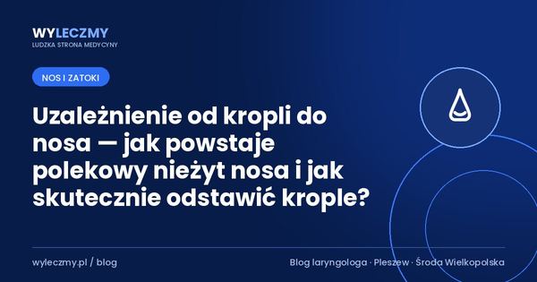 Uzależnienie od kropli do nosa — jak powstaje polekowy nieżyt nosa i jak skutecznie odstawić krople?