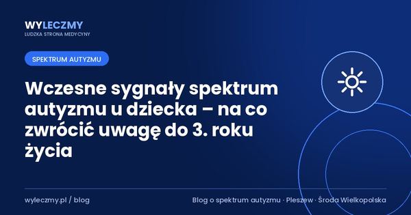Wczesne sygnały spektrum autyzmu u dziecka – na co zwrócić uwagę do 3. roku życia