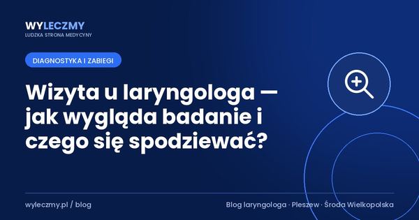 Wizyta u laryngologa — jak wygląda badanie i czego się spodziewać?