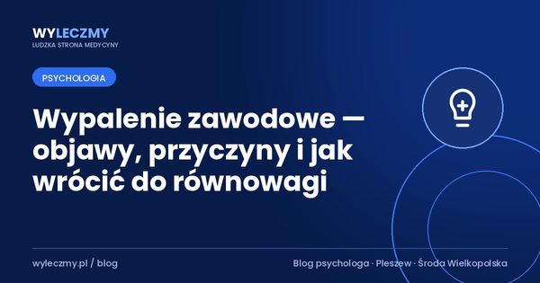Wypalenie zawodowe — objawy, przyczyny i jak wrócić do równowagi
