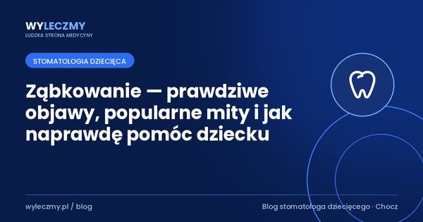 Ząbkowanie — prawdziwe objawy, popularne mity i jak naprawdę pomóc dziecku