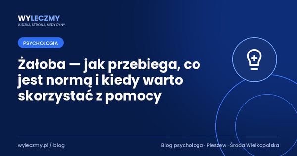 Żałoba — jak przebiega, co jest normą i kiedy warto skorzystać z pomocy