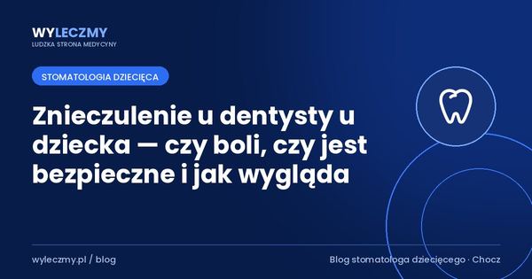 Znieczulenie u dentysty u dziecka — czy boli, czy jest bezpieczne i jak wygląda